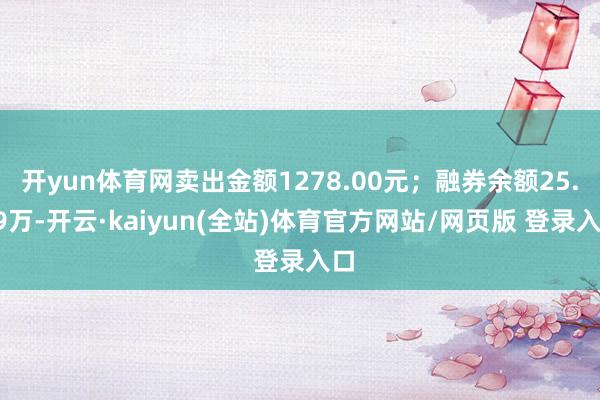 开yun体育网卖出金额1278.00元；融券余额25.69万-开云·kaiyun(全站)体育官方网站/网页版 登录入口