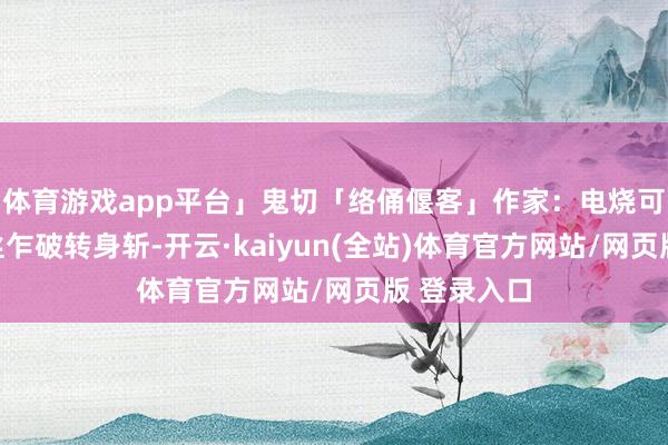 体育游戏app平台」鬼切「络俑偃客」作家:电烧可露丽「牵丝乍破转身斩-开云·kaiyun(全站)体育官方网站/网页版 登录入口