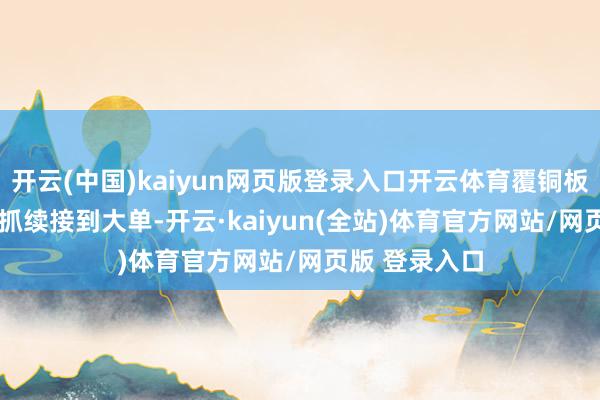 开云(中国)kaiyun网页版登录入口开云体育覆铜板/PCB供应链抓续接到大单-开云·kaiyun(全站)体育官方网站/网页版 登录入口