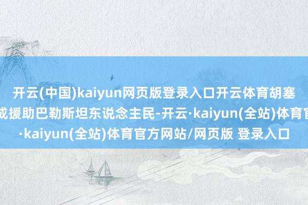 开云(中国)kaiyun网页版登录入口开云体育胡塞武装将链接通过军事看成援助巴勒斯坦东说念主民-开云·kaiyun(全站)体育官方网站/网页版 登录入口